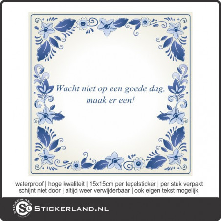 Spreuk tegelsticker Wacht niet op een goede dag...